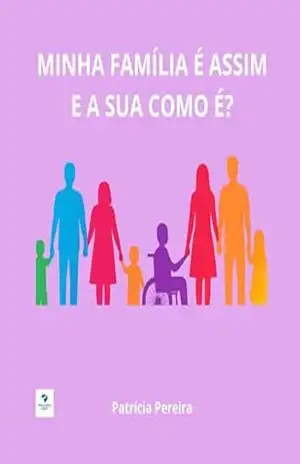 Minha família é assim e a sua como é?: Uma história sensível e acolhedora que convida crianças e adultos a refletirem sobre os diferentes jeitos de ser família. – Patrícia Pereira
