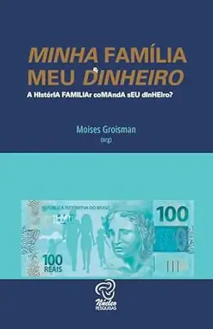 Minha Família & Meu Dinheiro: A historia familiar comanda seu dinheiro? – Moises Groisman
