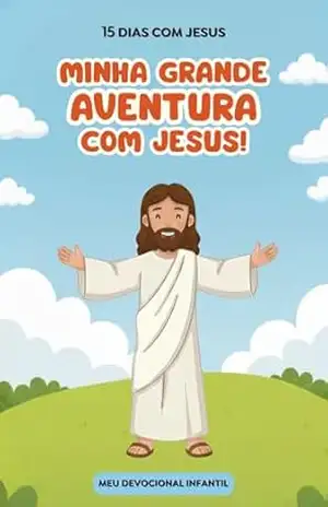 Minha Grande Aventura com Jesus – Devocional Infantil: 15 dias com Jesus – Alana Roberta Minha Grande Aventura com Jesus – Devocional Infantil: 15 dias com Jesus – Alana Roberta