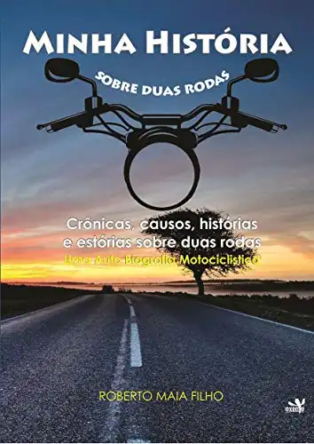 Baixar Minha História sobre duas rodas: Crônicas, causos, histórias e estórias sobre duas rodas. Uma Auto Biografia Motociclística pdf, epub, mobi, eBook