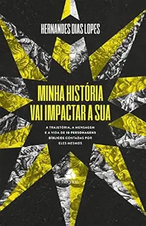 Capa do livro Minha história vai impactar a sua: A trajetória, a mensagem e a vida de 10 personagens bíblicos contadas por eles mesmos - Hernandes Dias Lopes