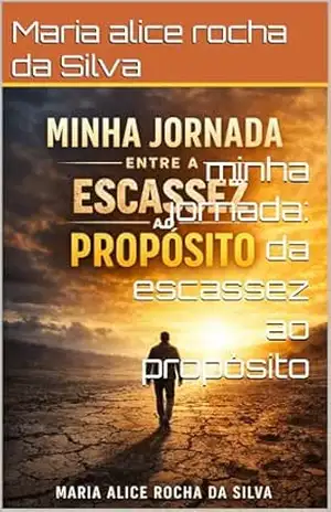 minha jornada: Da escassez ao propósito – Maria alice rocha da Silva