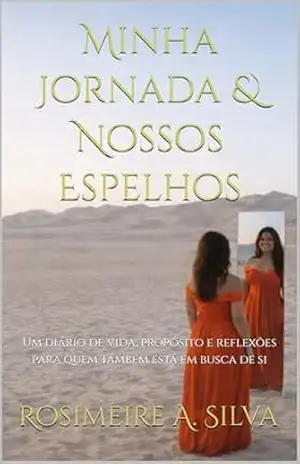Capa do livro Minha Jornada & Nossos Espelhos: Um diário de vida, propósito e reflexões para quem também está em busca de si - Rosimeire A. Silva