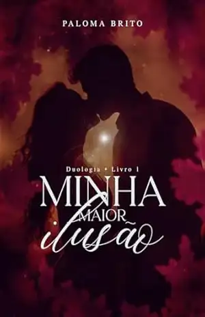 Minha Maior Ilusão (Duologia Ilusão & Delírio Livro 1) – Paloma Brito