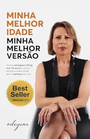 Minha melhor idade minha melhor versão: Como emagreci 43 kg aos 56 anos e como a minha virada pode ser o começo da sua – Odegine Graça