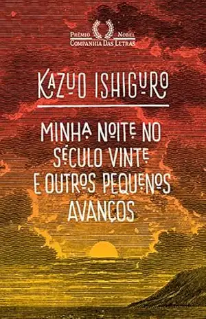 Capa do livro Minha noite no século vinte e outros pequenos avanços: O discurso do Nobel - Kazuo Ishiguro
