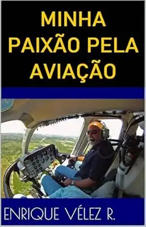 Minha paixão pela aviação – Cap. Enrique Vélez Minha paixão pela aviação – Cap. Enrique Vélez