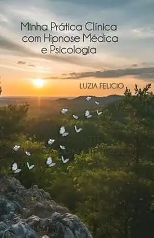 Minha Prática Clínica com Hipnose Médica e Psicologia – Luzia Felicio