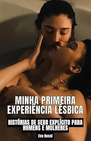 Minha Primeira Experiência Lésbica: Histórias de sexo explícito para homens e mulheres (Coleção de Contos Eróticos Portugueses Proibidos. Sexo Explícito e Histórias Reais. Relatos Quentes. Livro 28) – Eva Rossi