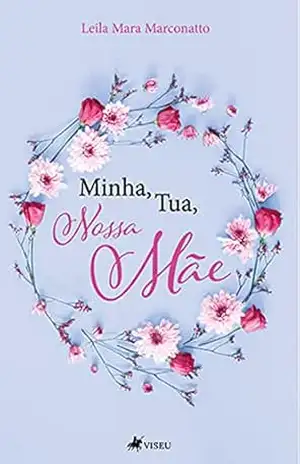 Capa do livro Minha, Tua, Nossa Mãe - Leila Mara Marconatto
