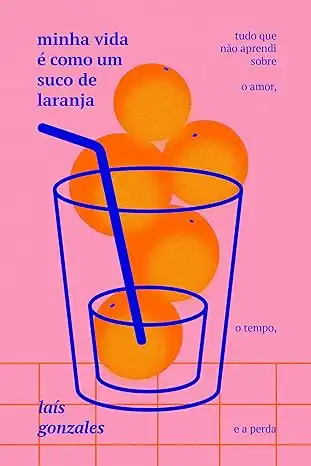 Baixar Minha vida é como um suco de laranja: Tudo que não aprendi sobre amor, tempo e perda pdf, epub, mobi, eBook