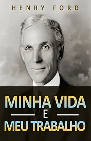 Minha vida e meu trabalho (Traduzido) – Henry Ford