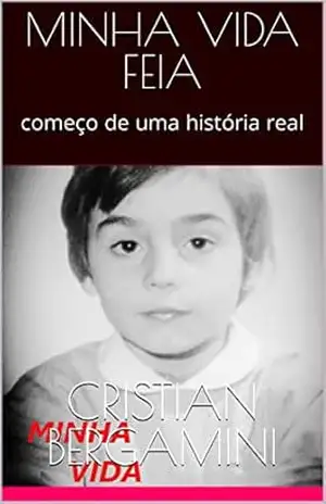 MINHA VIDA FEIA: começo de uma história real – cristian bergamini