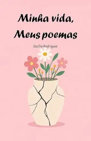 Minha vida Meus poemas - Cecília Rodrigues Minha vida Meus poemas - Cecília Rodrigues