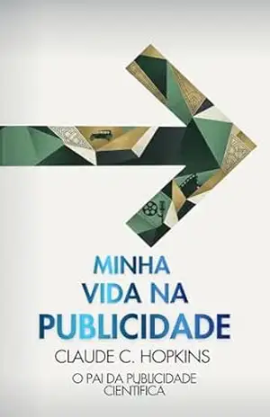 Minha Vida na Publicidade: A autobiografia do homem que inventou a publicidade moderna — edição comentada (Marketing) – Claude C. Hopkins