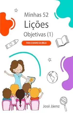 Minhas 52 Lições Objetivas (1): Para o ensino da Bíblia – José Jáenz