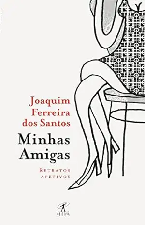 Minhas amigas: Retratos afetivos – Joaquim Ferreira dos Santos