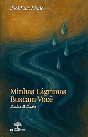 Minhas Lágrimas Buscam Você: Sonhos & Ilusões – José Luiz Lindo Minhas Lágrimas Buscam Você: Sonhos & Ilusões – José Luiz Lindo