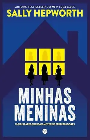 Minhas meninas: Alguns lares guardam mistérios perturbadores – Sally Hepworth