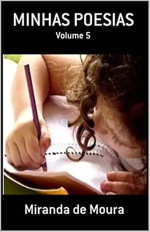 MINHAS POESIAS: VOLUME 5 – MIRANDA DE MOURA MINHAS POESIAS: VOLUME 5 – MIRANDA DE MOURA