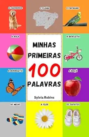 Minhas Primeiras 100 Palavras: Um Livro de Aprendizagem Inicial para Desenvolver o Vocabulário de Bebês e Crianças – Cores, Animais, Roupas, Veículos, Natureza e Muito Mais – Sylvia Robins
