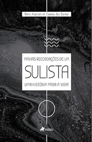 Minhas Recordações de um Sulista: Uma História para a Vida – Reris Adacioni de Campos dos Santos Minhas Recordações de um Sulista: Uma História para a Vida – Reris Adacioni de Campos dos Santos