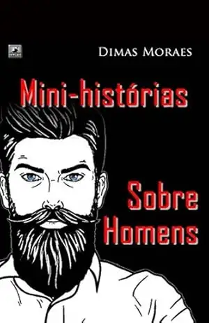 Mini–histórias sobre homens – Dimas  Moraes