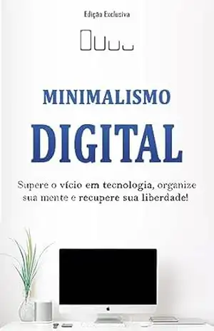 Capa do livro MINIMALISMO DIGITAL: Como Superar O Vicio em Tecnologia, Organize Sua Mente e Recupere Sua Liberdade - Jory  Makay