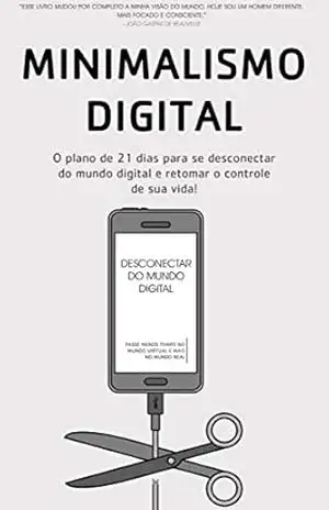 MINIMALISMO DIGITAL: Desconectar, Como Gastar Menos Tempo No Mundo Digital E Mais Tempo No Mundo Real Para Recuperar O Controle De Sua Vida – Joshua  Becker