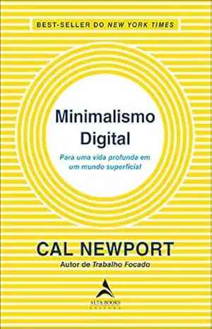 Minimalismo Digital: Para uma vida profunda em um mundo superficial – Cal Newport