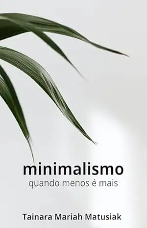 Minimalismo – quando menos é mais - Tainara Mariah Matusiak