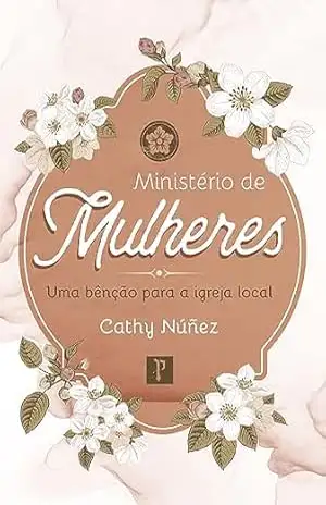 Ministério de mulheres: Uma bênção para a igreja local - Catherine Núñez Ministério de mulheres: Uma bênção para a igreja local - Catherine Núñez