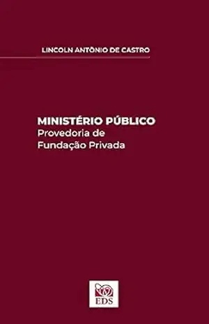 MINISTÉRIO PÚBLICO: Provedoria de Fundação Privada - LINCOLN ANTÔNIO DE CASTRO MINISTÉRIO PÚBLICO: Provedoria de Fundação Privada - LINCOLN ANTÔNIO DE CASTRO