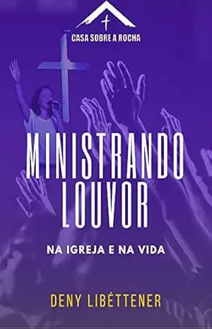 Ministrando Louvor – Na Igreja e na Vida (CSR Livro 1) – Deny Libéttener