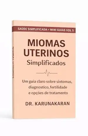 Capa do livro MIOMAS UTERINOS — Simplificados: Um guia claro sobre sintomas, diagnóstico, fertilidade e opções de tratamento (SAÚDE SIMPLIFICADA Livro 3) - Dr KARUNAKARAN