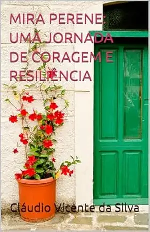 MIRA PERENE: UMA JORNADA DE CORAGEM E RESILIÊNCIA – CLÁUDIO  VICENTE DA SILVA