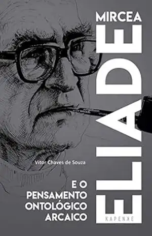 Mircea Eliade e o pensamento ontológico arcaico – Vitor Chaves de Souza Mircea Eliade e o pensamento ontológico arcaico – Vitor Chaves de Souza