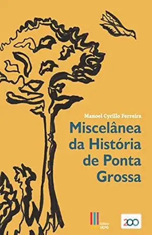Miscelânea da História de Ponta Grossa - Manoel Cyrillo Ferreira Miscelânea da História de Ponta Grossa - Manoel Cyrillo Ferreira