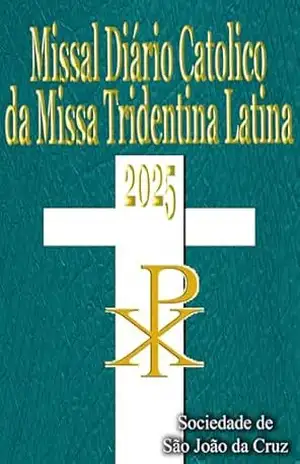 Missal Diario Catolico da Missa Tridentina Latina 2025: em latim e Português, em ordem, todos os dias – Sociedade de São João da Cruz