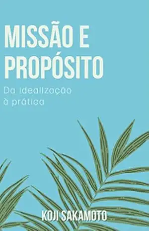 MISSÃO E PROPÓSITO: DA IDEALIZAÇÃO À PRÁTICA – KOJI SAKAMOTO