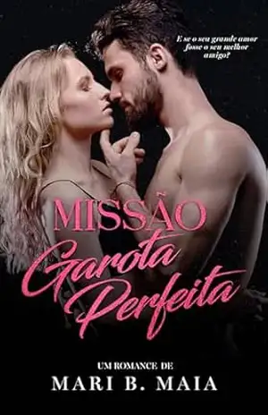 Missão Garota Perfeita: um romance Friends to Lovers – Mari B. Maia Missão Garota Perfeita: um romance Friends to Lovers – Mari B. Maia