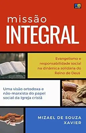 MISSÃO INTEGRAL (CAPA NOVA): Evangelismo e responsabilidade social na dinâmica solidária do Reino de Deus – MIZAEL XAVIER