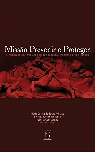 Baixar Missão prevenir e proteger: condições de vida, trabalho e saúde dos policiais militares do Rio de Janeiro pdf, epub, mobi, eBook