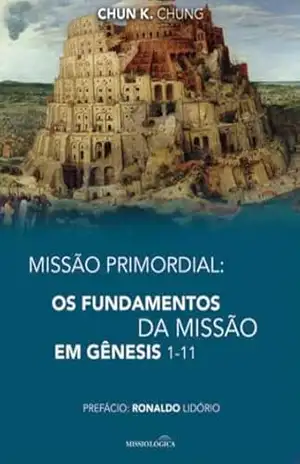 Capa do livro Missão Primordial: Os fundamentos da missão em Gênesis 1–11 - Chun K. Chung