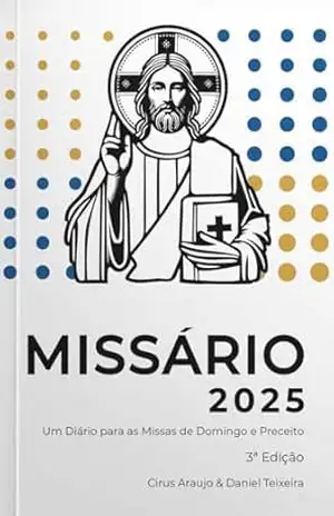 Missário 2025: Um Diário para as Missas de Domingo e Preceito – Cirus Araujo Missário 2025: Um Diário para as Missas de Domingo e Preceito – Cirus Araujo