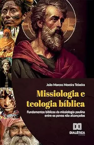 Capa do livro Missiologia e teologia bíblica: Fundamentos bíblicos da missiologia paulina entre os povos não alcançados - João Marcos Moreira Teixeira