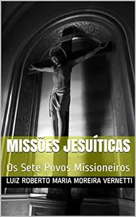 Baixar Missões Jesuíticas: Os Sete Povos Missioneiros pdf, epub, mobi, eBook