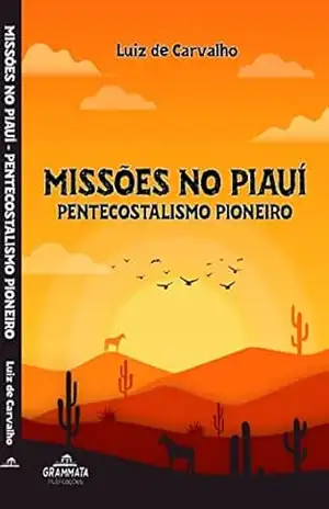 Capa do livro MISSÕES NO PIAUÍ: PENTECOSTALISMO PIONEIRO - LUIZ carvalho