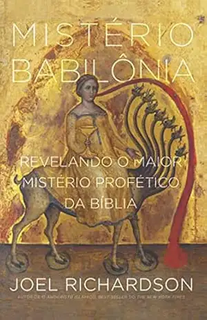 Mistério Babilônia: Desvendando o maior mistério profético da Bíblia – Joel Richardson