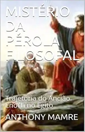 MISTÉRIO DA PÉROLA FILOSOFAL: Trajetória do Ancião Enoch no Egito – ANTHONY  MAMRE